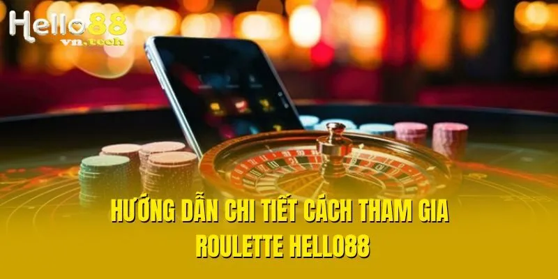 Hướng dẫn chi tiết cách tham gia Roulette Hello88