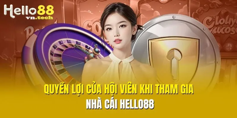 Quyền lợi của hội viên khi tham gia nhà cái Hello88